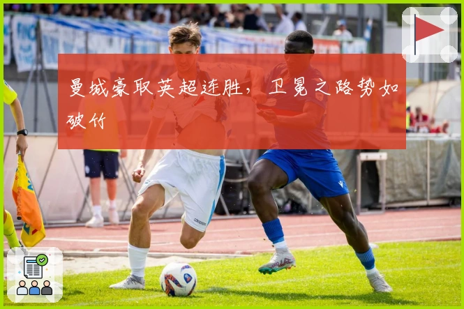 曼城豪取英超连胜，卫冕之路势如破竹