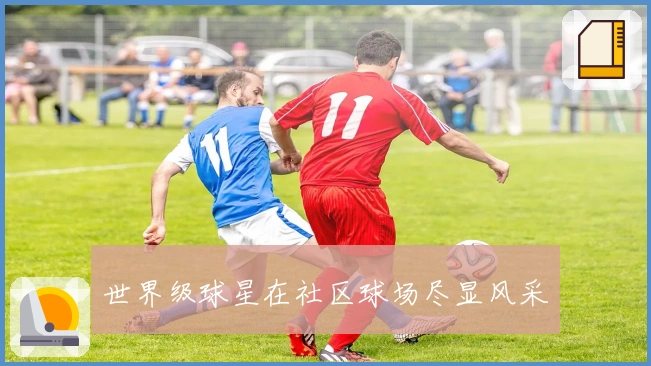 世界级球星在社区球场尽显风采